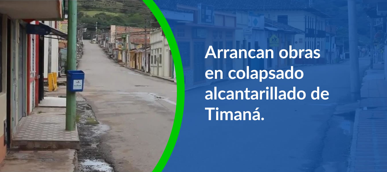 Arrancan obras en colapsado alcantarillado de Timana